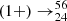 $ (1+) \to ^{56}_{24} $