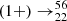 $ (1+) \to ^{56}_{22} $