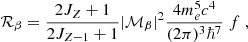 $$ \begin{aligned} \mathcal {R}_{\beta } = \frac{2J_{Z} +1}{2J_{Z-1} +1 } |\mathcal {M}_{\beta }|^2 \frac{4 m_e^5c^4}{(2\pi )^3 \hbar ^7} \; f \;, \end{aligned} $$