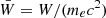 $ {\bar{W}= W /(m_ec^2)} $