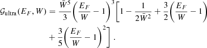 $$ \begin{aligned} \mathcal {G}_{\rm ultra}(E_F, W)&= \frac{\bar{W}^5}{3} \bigg ( \frac{E_F}{W} -1\bigg )^3 \bigg [ 1 - \frac{1}{2\bar{W}^2} + \frac{3}{2} \bigg (\frac{E_F}{W} -1 \bigg ) \nonumber \\&+ \frac{3}{5} \bigg (\frac{E_F}{W} -1\bigg )^2\bigg ] \;. \end{aligned} $$