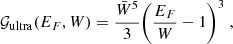 $$ \begin{aligned} \mathcal {G}_{\rm ultra}(E_F, W)= \frac{\bar{W}^5}{3} \bigg ( \frac{E_F}{W} -1\bigg )^3 \;, \end{aligned} $$