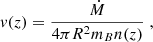 $$ \begin{aligned} v(z) = \frac{\dot{M}}{4\pi R^2 m_B n(z)} \;, \end{aligned} $$