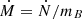 $ \dot M=\dot N/m_B $