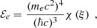 $$ \begin{aligned} \mathcal{E} _e&=\frac{(m_ec^2)^4}{(\hbar c)^3} \chi \left( \xi \right) \;, \end{aligned} $$