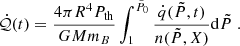 $$ \begin{aligned} \dot{\mathcal{Q} }(t)&= \frac{4 \pi R^4 P_{\rm th}}{GMm_B} \int _{1}^{\tilde{P}_0} \frac{ \dot{q}(\tilde{P},t)}{n(\tilde{P},X)}{\mathrm{d}\tilde{P}} \;. \end{aligned} $$