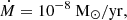 $ \dot M = 10^{-8}~\mathrm{M_\odot/yr,} $