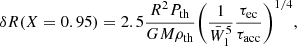 $$ \begin{aligned} \delta R (X=0.95)= 2.5 \frac{R^2 P_{\rm th}}{GM\rho _{\rm th}} \bigg (\frac{1}{\bar{W}_1^5}\frac{\tau _{\rm ec}}{\tau _{\rm acc}}\bigg )^{1/4}, \; \end{aligned} $$