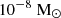 $ {10^{-8}\;\mathrm{M}_{\odot}} $