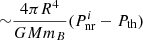 $ {\sim} \frac{4\pi R^4}{GMm_B}(P_{\mathrm{nr}}^i-P_{\mathrm{th}}) $