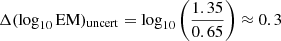 $ \Delta (\mathrm{log}_{10}\,\mathrm{EM})_{\mathrm{uncert}}=\mathrm{log}_{10} \left( \frac{1.35}{0.65}\right)\approx 0.3 $