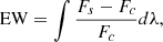 $$ \begin{aligned} \mathrm{EW} = \int \frac{F_s - F_c}{F_c} d\lambda , \end{aligned} $$