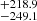 $ ^{+218.9}_{-249.1} $