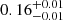 $ {0.16_{-0.01}^{+0.01}} $