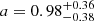 $ a = 0.98_{-0.38}^{+0.36} $