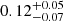 $ {{0.12}^{+0.05}_{-0.07}} $