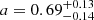 $ a = 0.69_{-0.14}^{+0.13} $