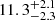 $ {{11.3}^{+2.1}_{-2.3}} $