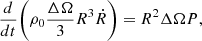 $$ \begin{aligned} \frac{d}{dt}\Biggl (\rho _0 \frac{\Delta \Omega }{3} R^3 \dot{R}\Biggr )&= R^2 \Delta \Omega P, \end{aligned} $$