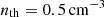 $ n_{\mathrm{th}} = 0.5\,\mathrm{cm}^{-3} $