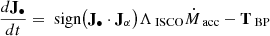 $$ \begin{aligned}&\frac{d\mathbf J _\bullet }{dt} = \text{ sign}\bigl ( \mathbf J _\bullet \cdot \mathbf J _\alpha \bigr )\Lambda _\text{ISCO}\dot{M}_\text{acc} - \mathbf T _\text{BP} \end{aligned} $$