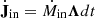 $ \dot{\mathbf{J}}_{\mathrm{in}} = \dot{M}_{\mathrm{in}} \boldsymbol{\Lambda} dt $