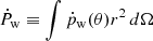 $ \dot{P}_{\mathrm{w}} \equiv \int \dot{p}_{\mathrm{w}}(\theta)r^2\,d\Omega $