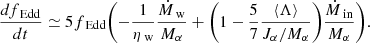 $$ \begin{aligned} \frac{d f_\text{Edd}}{dt} \simeq 5 f_\text{Edd}\Biggl (-\frac{1}{\eta _\text{w}}\frac{\dot{M}_\text{w}}{M_\alpha } + \Biggl (1 -\frac{5}{7}\frac{\langle \Lambda \rangle }{J_\alpha /M_\alpha } \Biggr )\frac{\dot{M}_\text{in}}{M_\alpha } \Biggr ). \end{aligned} $$