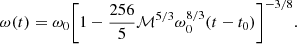 $$ \begin{aligned} \omega (t) = \omega _0 \bigg [ 1 - \frac{256}{5} \mathcal{M} ^{5/3} \omega _0 ^{8/3} (t - t_0) \bigg ]^{-3/8}. \end{aligned} $$