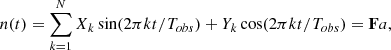 $$ \begin{aligned} n({t}) = \sum _{k=1} ^N X_k \sin (2\pi k {t} / T_{obs}) + Y_k \cos (2\pi k {t} / T_{obs}) = \mathbf F {a}, \end{aligned} $$