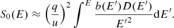 $$ \begin{aligned} S_0(E)\approx \left(\frac{q}{u}\right)^2 \int ^E\frac{b(E^\prime )D(E^\prime )}{{E^\prime }^2}\mathrm{d}E^\prime . \end{aligned} $$