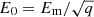 $ E_0=E_{\mathrm{m}}/\sqrt{q} $