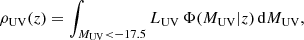 $$ \begin{aligned} \rho _{\rm UV} (z)&= \int _{M_{\rm UV} < - 17.5} L_{\rm UV}\, \Phi (M_{\rm UV} |z)\, \mathrm{d} M_{\rm UV}, \end{aligned} $$