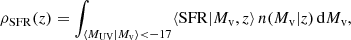$$ \begin{aligned} \rho _{\mathrm{SFR}} (z) = \int _{\langle M_{\rm UV} | M_{\rm v}\rangle < - 17 } \langle \mathrm{SFR}|M_{\rm v}, z\rangle \, n (M_{\rm v}| z)\, \mathrm{d} M_{\rm v}, \end{aligned} $$