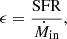 $$ \begin{aligned} \epsilon = \frac{\mathrm{SFR}}{\dot{M}_{\rm in}}, \end{aligned} $$