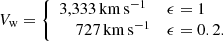 $$ \begin{aligned} V_{\rm w} = {\left\{ \begin{array}{ll} 3,333\,\mathrm{km}\,\mathrm{s}^{-1}&\epsilon = 1 \\ \ \ \ \ 727\,\mathrm{km}\,\mathrm{s}^{-1}&\epsilon = 0.2. \end{array}\right.} \end{aligned} $$