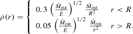 $$ \begin{aligned} \rho (r) = {\left\{ \begin{array}{ll} 0.3\,\left(\frac{\dot{M}_{\rm out}}{\dot{E}}\right)^{1/2}\, \frac{\dot{M}_{\rm out}}{R^2}&r < R\\ 0.05\,\left(\frac{\dot{M}_{\rm out}}{\dot{E}}\right)^{1/2}\, \frac{\dot{M}_{\rm out}}{r^2}&r > R. \end{array}\right.} \end{aligned} $$