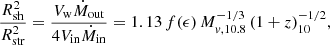 $$ \begin{aligned} \frac{R_{{\mathrm{sh} }}^2}{R_{{\mathrm{str} } }^2} = \frac{V_{\rm w} \dot{M}_{\rm out}}{4 V_{\rm in} \dot{M}_{{\mathrm{in} }}} = 1.13\, f(\epsilon )\, M_{v, 10.8}^{-1/3}\, (1 + z)_{10}^{-1 /2}, \end{aligned} $$