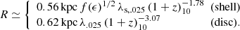$$ \begin{aligned} R \simeq {\left\{ \begin{array}{ll} 0.56\,\mathrm{kpc}\, f(\epsilon )^{1/2}\, \lambda _{\rm s,.025}\, (1 + z)_{10}^{-1.78} \!\!\!\!&\mathrm{(shell)}\\ 0.62\,\mathrm{kpc}\, \lambda _{.025}\, (1+z)_{10}^{-3.07}&\mathrm{(disc)}. \end{array}\right.} \end{aligned} $$