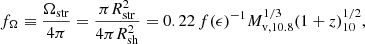 $$ \begin{aligned} f_\Omega \equiv \frac{\Omega _{\rm str}}{4\pi } = \frac{\pi R_{\rm str}^2}{4\pi R_{\rm sh}^2} = 0.22\, f(\epsilon )^{- 1} M_{\mathrm{v},10.8}^{1 / 3} (1 + z)_{10}^{1 /2}, \end{aligned} $$