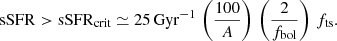 $$ \begin{aligned} \mathrm{sSFR} > \mathrm{sSFR}_{\rm crit} \simeq 25 \,\mathrm{Gyr}^{-1}\, \left(\frac{100}{A}\right)\, \left(\frac{2}{f_{\rm bol}}\right)\, f_{\rm ts}. \end{aligned} $$