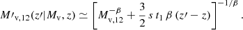 $$ \begin{aligned} M{\prime }_\mathrm{v, 12} (z{\prime } | M_{\rm v}, z) \simeq \left[ M_\mathrm{v, 12} ^{- \beta } + \frac{3}{2}\, s\, t_1\, \beta \, (z{\prime } - z) \right]^{- 1 / \beta }. \end{aligned} $$
