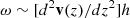 $ \mathbf{\omega} \sim [d^2\mathbf{v}(z)/dz^2]h $