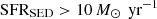 $ \text{ SFR}_{\mathrm{SED}} > 10\,M_{\odot}\,\text{ yr}^{-1} $