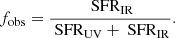 $$ \begin{aligned} f_{\mathrm{obs} }=\frac{\text{ SFR}_{\mathrm{IR} }}{\text{ SFR}_{\mathrm{UV} }+\text{ SFR}_{\mathrm{IR} }} .\end{aligned} $$