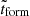 $ \tilde{t}_{\mathrm{form}} $