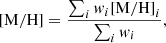 $$ \begin{aligned} \mathrm{[M/H]}&= \frac{\sum _i { w}_i \mathrm{[M/H]}_i}{\sum _i { w}_i}, \end{aligned} $$