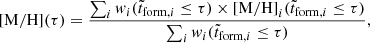 $$ \begin{aligned} \mathrm{[M/H]}(\tau ) = \frac{\sum _{i}{{ w}_i (\tilde{t}_{\mathrm{form},i} \le \tau ) \times \mathrm{[M/H]}_i (\tilde{t}_{\mathrm{form},i} \le \tau )}}{\sum _{i}{{ w}_i(\tilde{t}_{\mathrm{form},i} \le \tau )}}, \end{aligned} $$