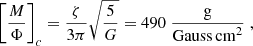 $$ \begin{aligned} \Bigg [\frac{M}{\Phi }\Bigg ]_c=\frac{\zeta }{3\pi }\sqrt{\frac{5}{G}} = 490\ \frac{\mathrm{g}}{\mathrm{Gauss\,cm}^2}\;, \end{aligned} $$