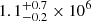 $ 1.1^{+0.7}_{-0.2}\times10^6 $